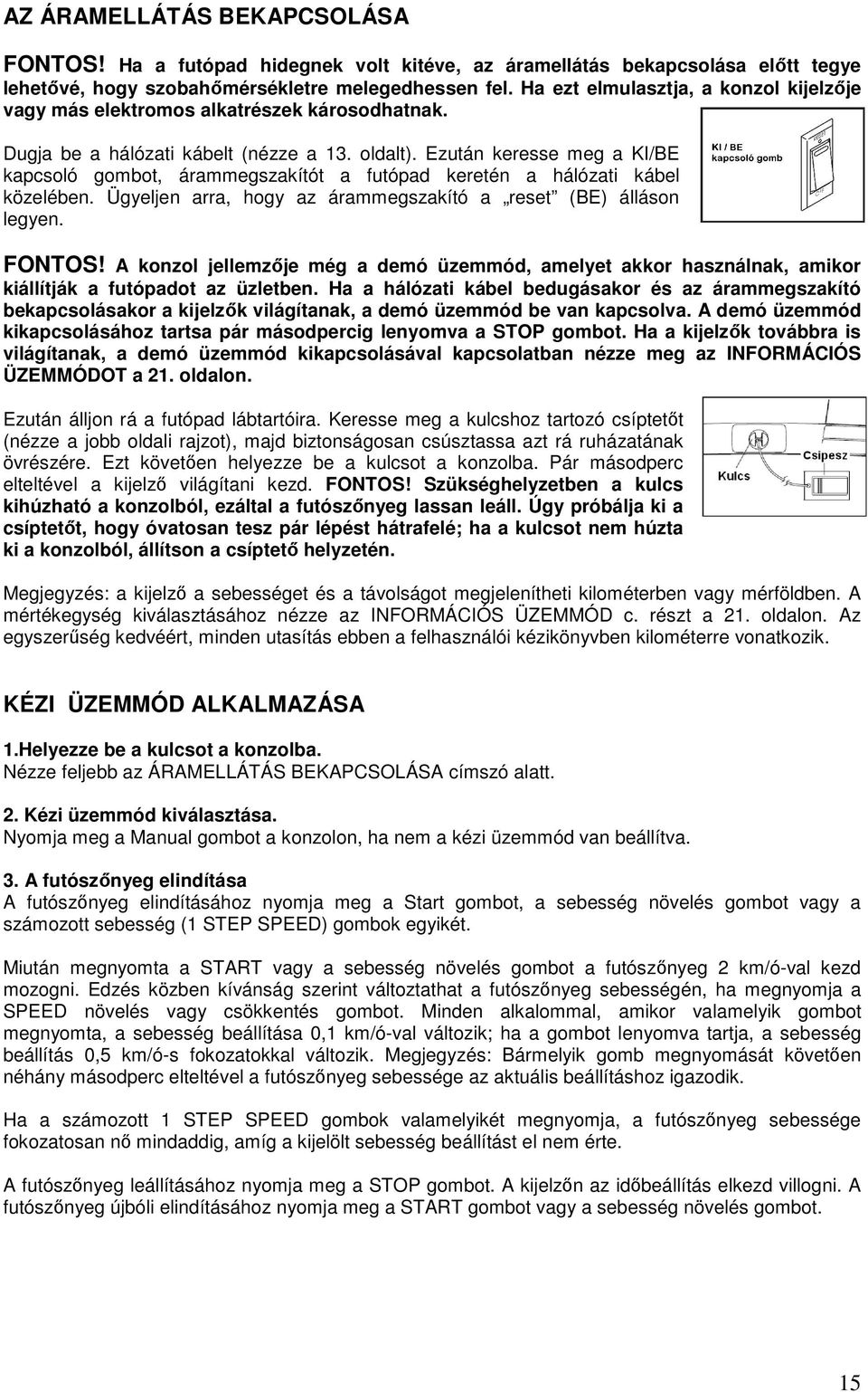 Ezután keresse meg a KI/BE kapcsoló gombot, árammegszakítót a futópad keretén a hálózati kábel közelében. Ügyeljen arra, hogy az árammegszakító a reset (BE) álláson legyen. FONTOS!