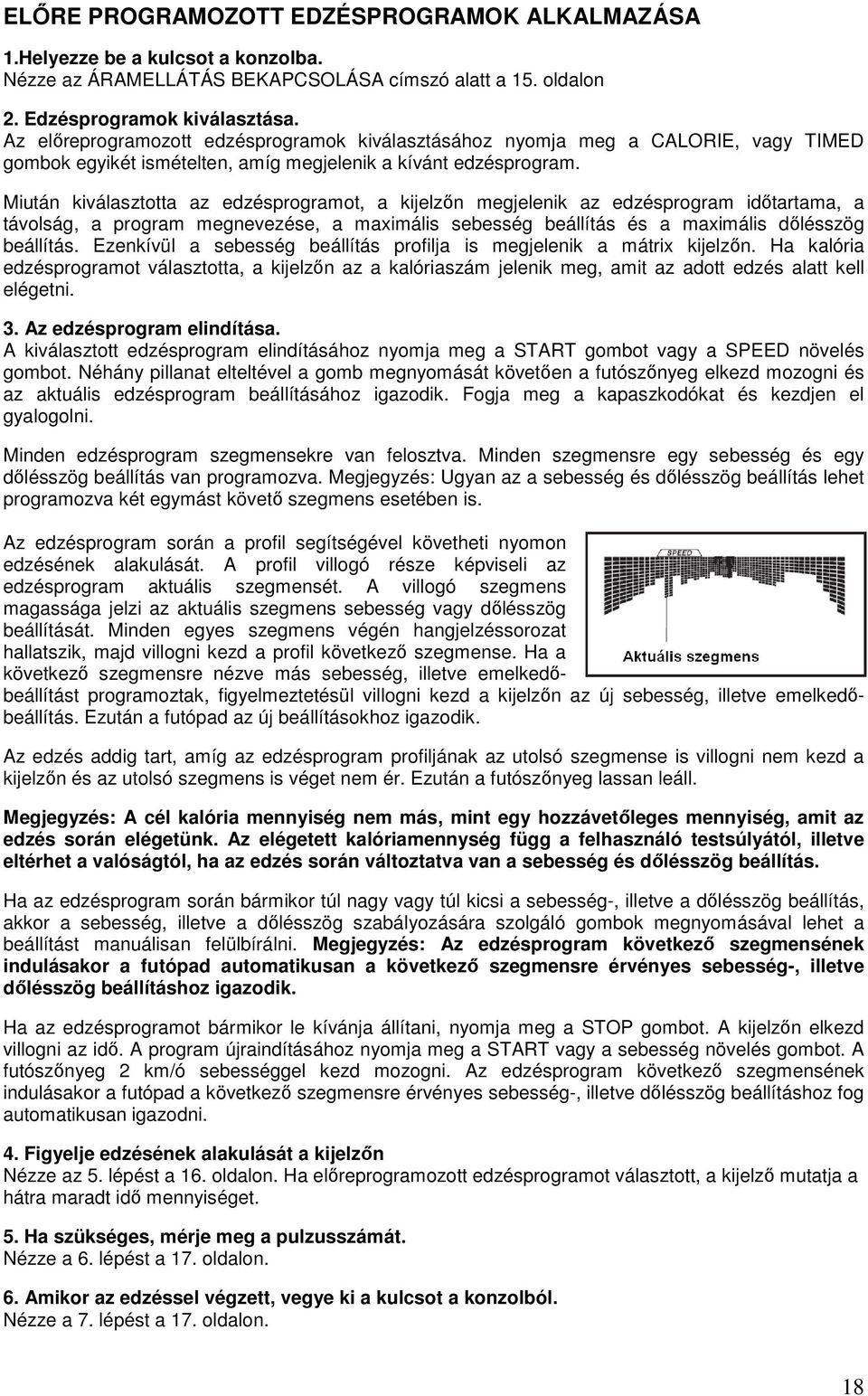 Miután kiválasztotta az edzésprogramot, a kijelzın megjelenik az edzésprogram idıtartama, a távolság, a program megnevezése, a maximális sebesség beállítás és a maximális dılésszög beállítás.