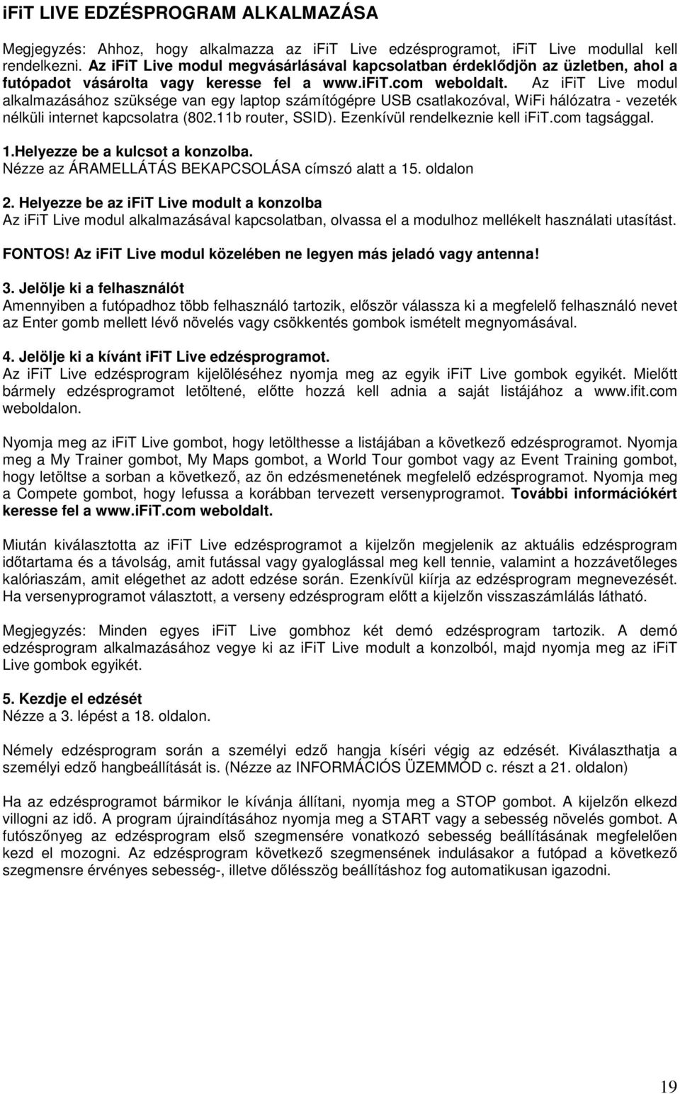 Az ifit Live modul alkalmazásához szüksége van egy laptop számítógépre USB csatlakozóval, WiFi hálózatra - vezeték nélküli internet kapcsolatra (802.11b router, SSID).