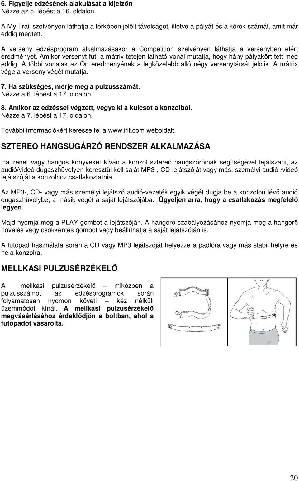 A többi vonalak az Ön eredményének a legközelebb álló négy versenytársát jelölik. A mátrix vége a verseny végét mutatja. 7. Ha szükséges, mérje meg a pulzusszámát. Nézze a 6. lépést a 17. oldalon. 8.