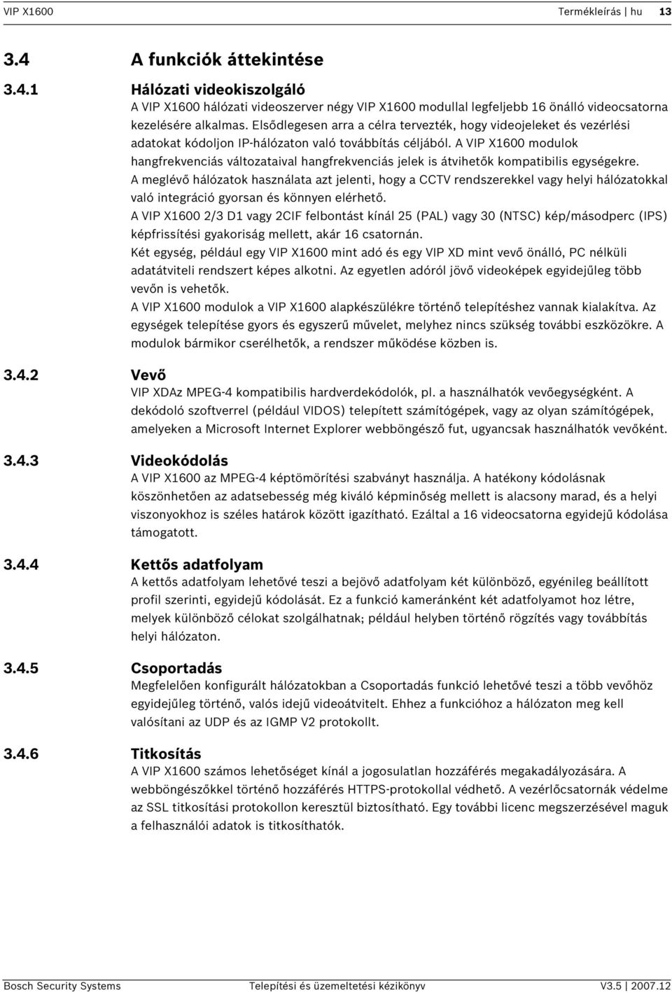 A VIP X1600 modulok hangfrekvencás változataval hangfrekvencás jelek s átvhetők kompatbls egységekre.