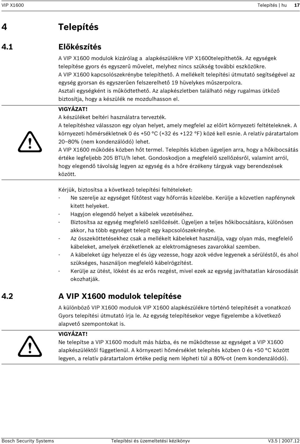 A mellékelt telepítés útmutató segítségével az egység gyorsan és egyszerűen felszerelhető 19 hüvelykes műszerpolcra. Asztal egységként s működtethető.