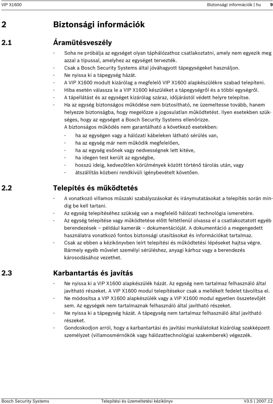 - Csak a Bosch Securty Systems által jóváhagyott tápegységeket használjon. - Ne nyssa k a tápegység házát. - A VIP X1600 modult kzárólag a megfelelő VIP X1600 alapkészülékre szabad telepíten.