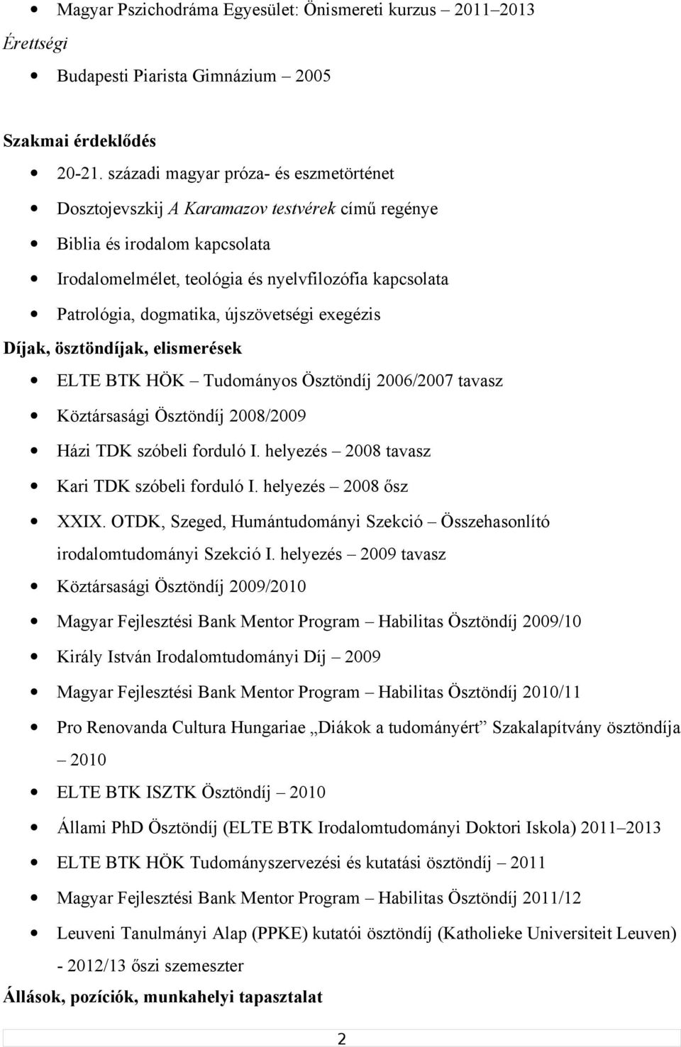 újszövetségi exegézis Díjak, ösztöndíjak, elismerések ELTE BTK HÖK Tudományos Ösztöndíj 2006/2007 tavasz Köztársasági Ösztöndíj 2008/2009 Házi TDK szóbeli forduló I.