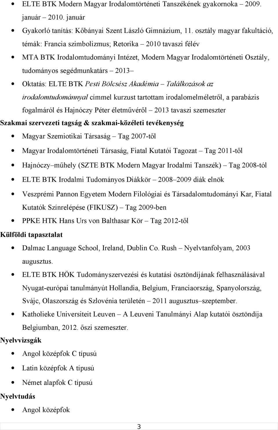 ELTE BTK Pesti Bölcsész Akadémia Találkozások az irodalomtudománnyal címmel kurzust tartottam irodalomelméletről, a parabázis fogalmáról és Hajnóczy Péter életművéről 2013 tavaszi szemeszter Szakmai