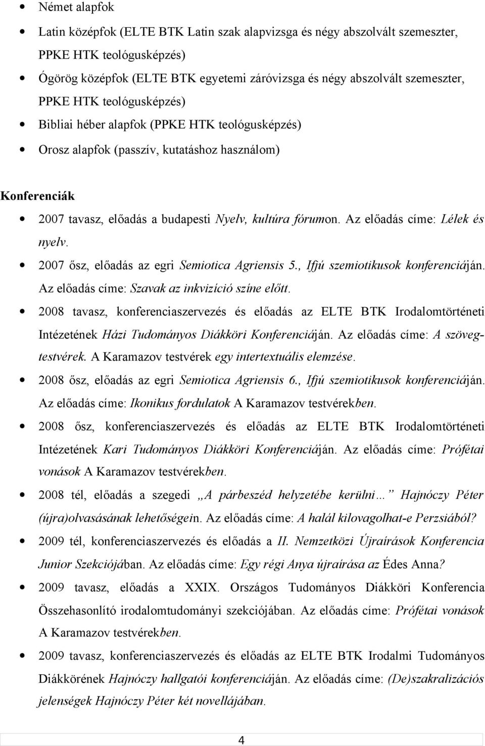 Az előadás címe: Lélek és nyelv. 2007 ősz, előadás az egri Semiotica Agriensis 5., Ifjú szemiotikusok konferenciáján. Az előadás címe: Szavak az inkvizíció színe előtt.