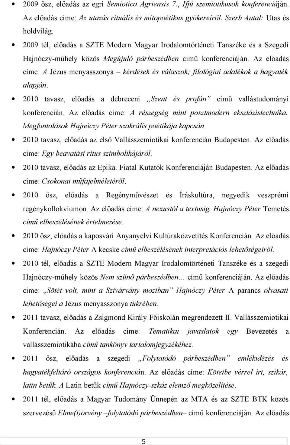 Az előadás címe: A Jézus menyasszonya kérdések és válaszok; filológiai adalékok a hagyaték alapján. 2010 tavasz, előadás a debreceni Szent és profán című vallástudományi konferencián.