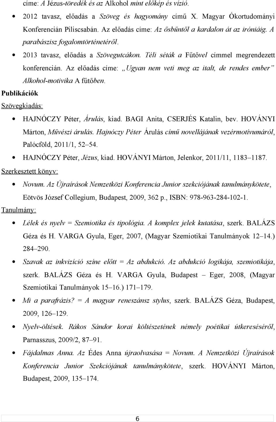Az előadás címe: Ugyan nem veti meg az italt, de rendes ember Alkohol-motivika A fűtőben. Publikációk Szövegkiadás: HAJNÓCZY Péter, Árulás, kiad. BAGI Anita, CSERJÉS Katalin, bev.