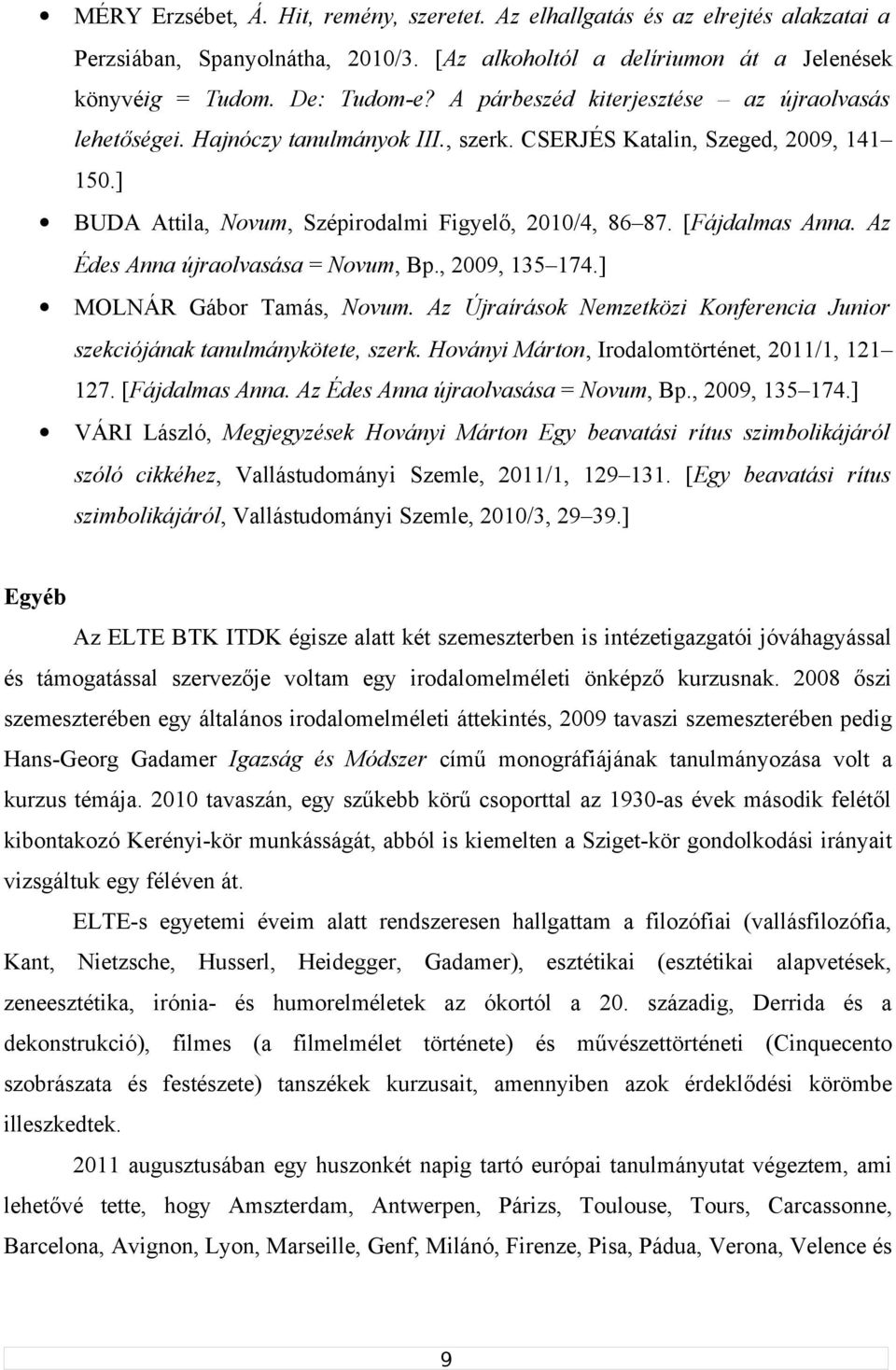 [Fájdalmas Anna. Az Édes Anna újraolvasása = Novum, Bp., 2009, 135 174.] MOLNÁR Gábor Tamás, Novum. Az Újraírások Nemzetközi Konferencia Junior szekciójának tanulmánykötete, szerk.