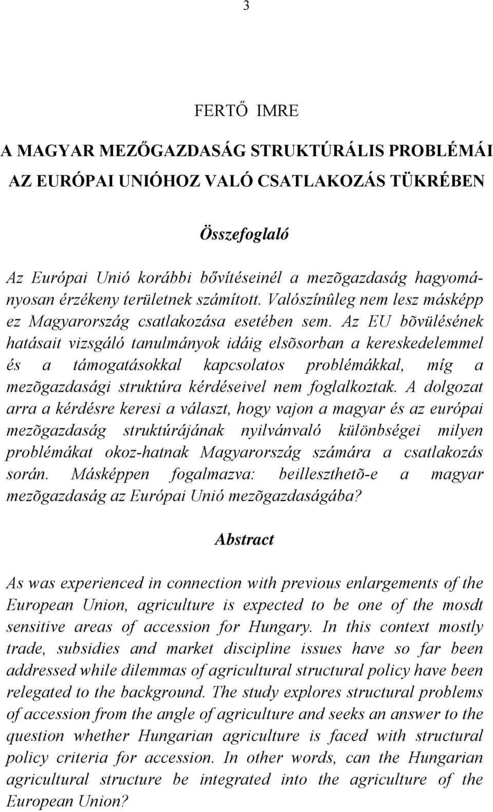 Az EU bõvülésének hatásait vizsgáló tanulmányok idáig elsõsorban a kereskedelemmel és a támogatásokkal kapcsolatos problémákkal, míg a mezõgazdasági struktúra kérdéseivel nem foglalkoztak.