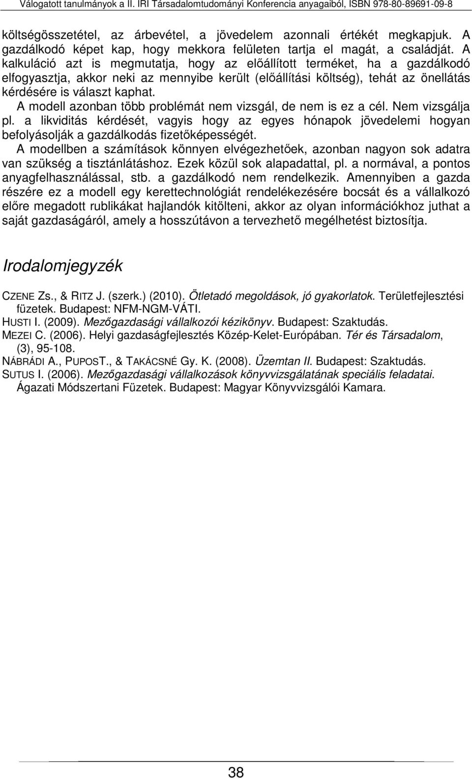 A modell azonban több problémát nem vizsgál, de nem is ez a cél. Nem vizsgálja pl. a likviditás kérdését, vagyis hogy az egyes hónapok jövedelemi hogyan befolyásolják a gazdálkodás fizetőképességét.