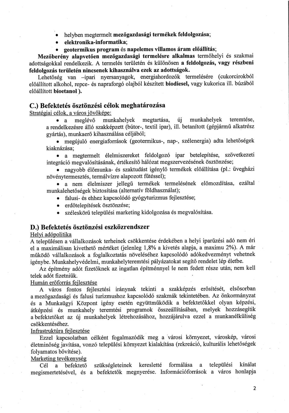 Lehetőség van ipari nyersanyagok, energiahordozók termelésére (cukorcirokból előállított alkohol, repce- és napraforgó olajból készített biodiesel, vagy kukorica ill. búzából előállított bioetanol).