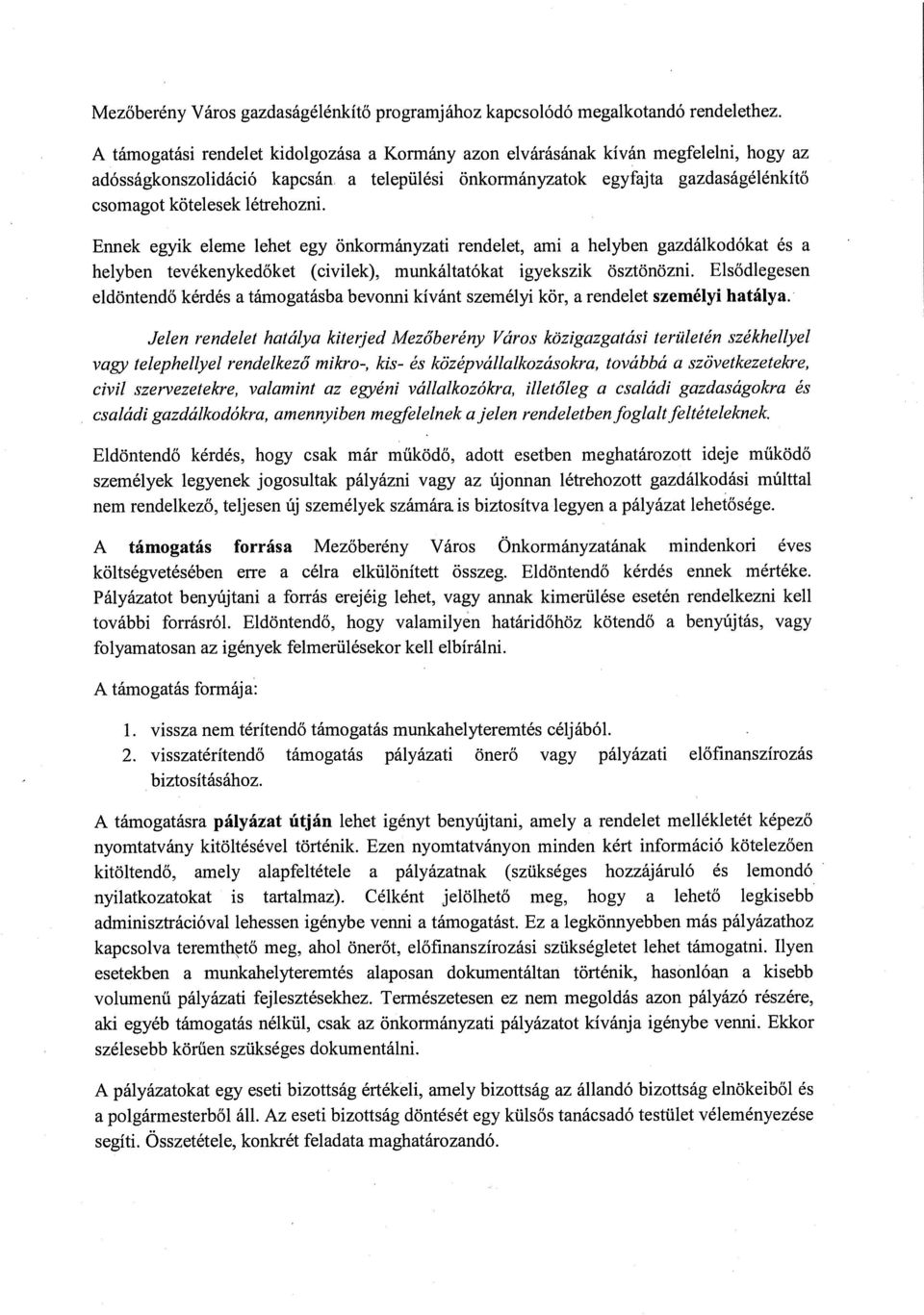 Ennek egyik eleme lehet egy önkormányzati rendelet, ami a helyben gazdálkodókat és a helyben tevékenykedőket (civilek), munkáltatókat igyekszik ösztönözni.