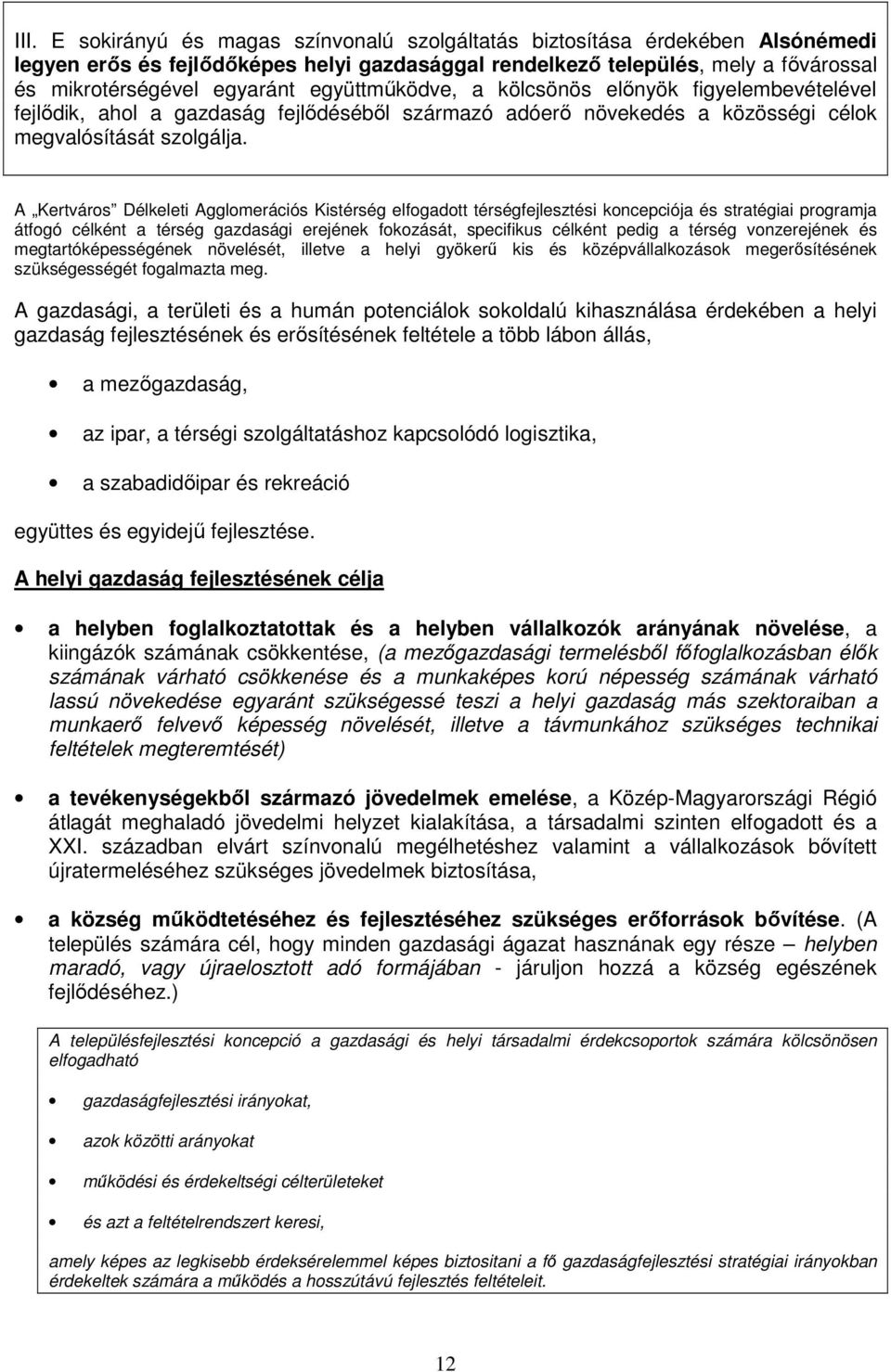 A Kertváros Délkeleti Agglomerációs Kistérség elfogadott térségfejlesztési koncepciója és stratégiai programja átfogó célként a térség gazdasági erejének fokozását, specifikus célként pedig a térség