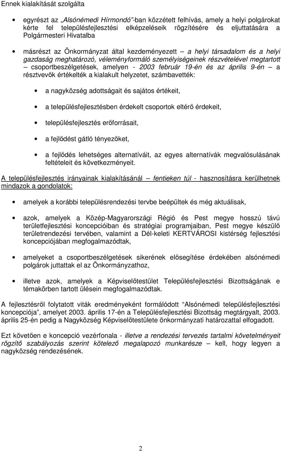 csoportbeszélgetések, amelyen - 2003 február 19-én és az április 9-én a résztvevık értékelték a kialakult helyzetet, számbavették: a nagyközség adottságait és sajátos értékeit, a