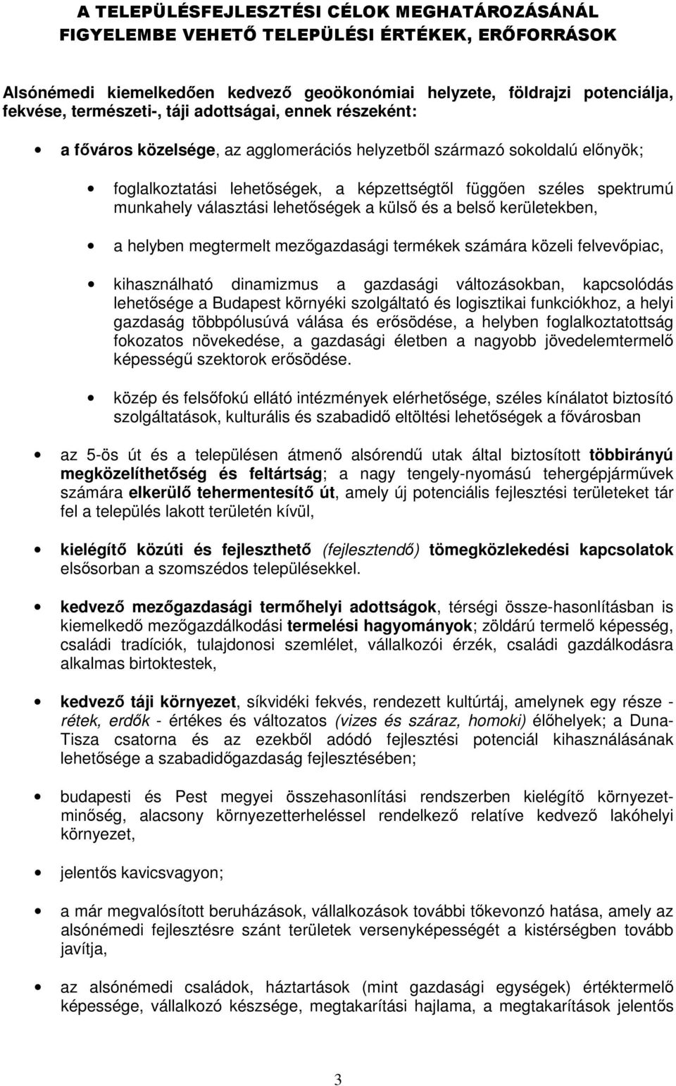 választási lehetıségek a külsı és a belsı kerületekben, a helyben megtermelt mezıgazdasági termékek számára közeli felvevıpiac, kihasználható dinamizmus a gazdasági változásokban, kapcsolódás