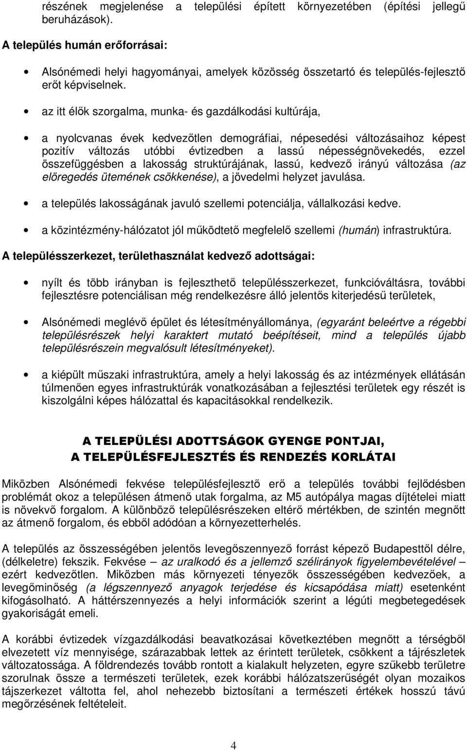 az itt élık szorgalma, munka- és gazdálkodási kultúrája, a nyolcvanas évek kedvezıtlen demográfiai, népesedési változásaihoz képest pozitív változás utóbbi évtizedben a lassú népességnövekedés, ezzel