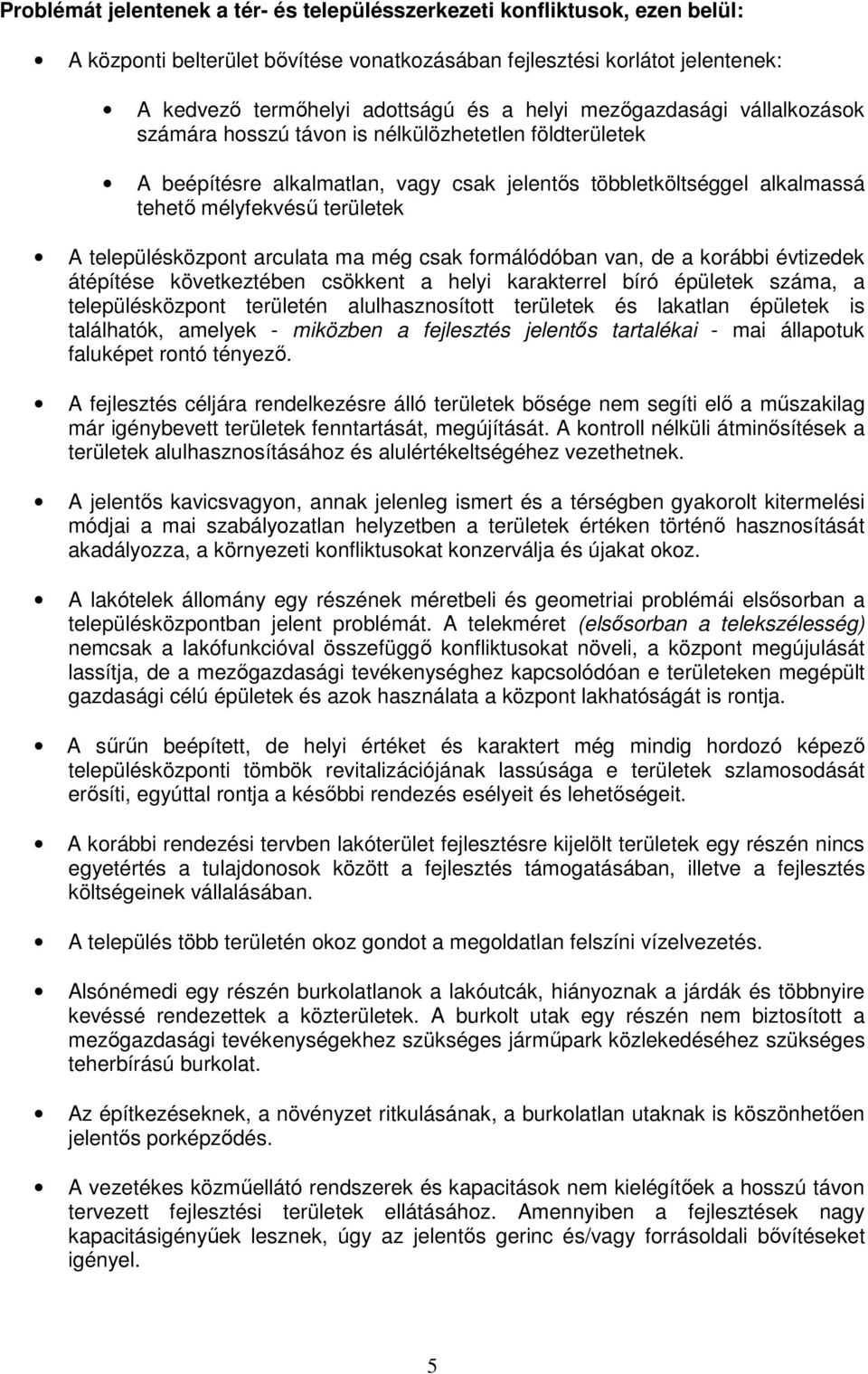 településközpont arculata ma még csak formálódóban van, de a korábbi évtizedek átépítése következtében csökkent a helyi karakterrel bíró épületek száma, a településközpont területén alulhasznosított