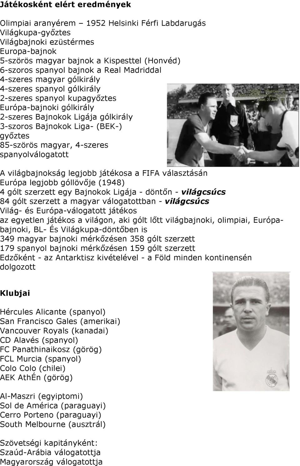 győztes 85-szörös magyar, 4-szeres spanyolválogatott A világbajnokság legjobb játékosa a FIFA választásán Európa legjobb góllövője (1948) 4 gólt szerzett egy Bajnokok Ligája - döntőn - világcsúcs 84