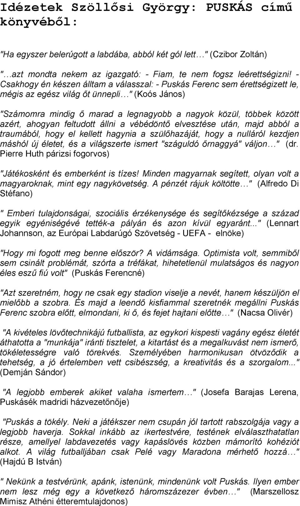 azért, ahogyan feltudott állni a vébédöntő elvesztése után, majd abból a traumából, hogy el kellett hagynia a szülőhazáját, hogy a nulláról kezdjen máshól új életet, és a világszerte ismert "száguldó