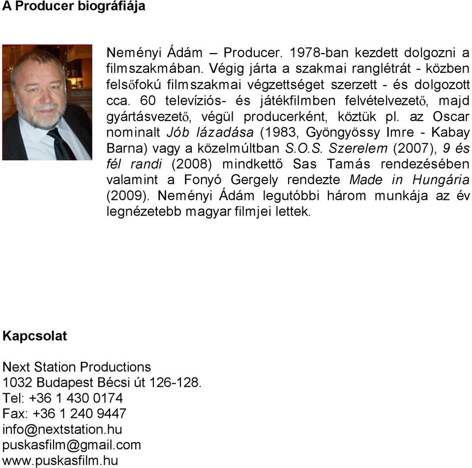 60 televíziós- és játékfilmben felvételvezető, majd gyártásvezető, végül producerként, köztük pl. az Oscar nominalt Jób lázadása (1983, Gyöngyössy Imre - Kabay Barna) vagy a közelmúltban S.