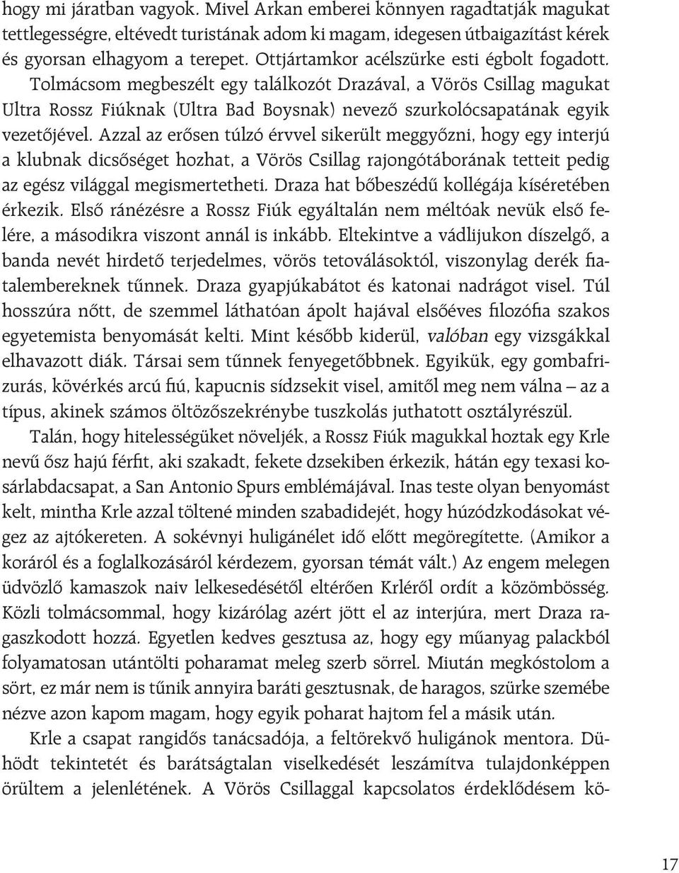 Azzal az erôsen túlzó érvvel sikerült meggyôzni, hogy egy interjú a klubnak dicsôséget hozhat, a Vörös Csillag rajongótáborának tetteit pedig az egész világgal megismertetheti.