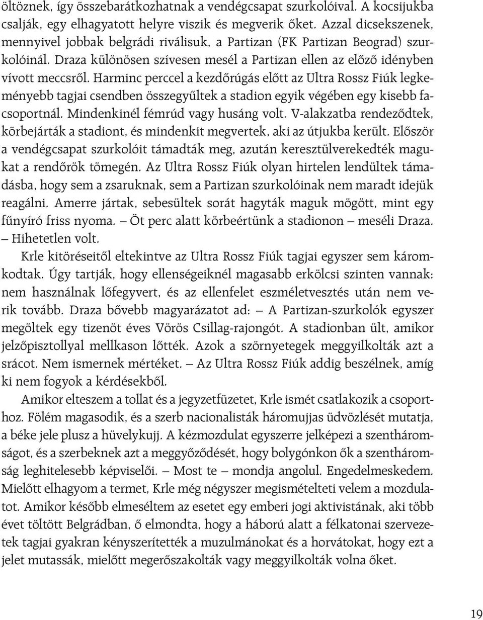 Harminc perccel a kezdôrúgás elôtt az Ultra Rossz Fiúk legkeményebb tagjai csendben összegyûltek a stadion egyik végében egy kisebb facsoportnál. Mindenkinél fémrúd vagy husáng volt.