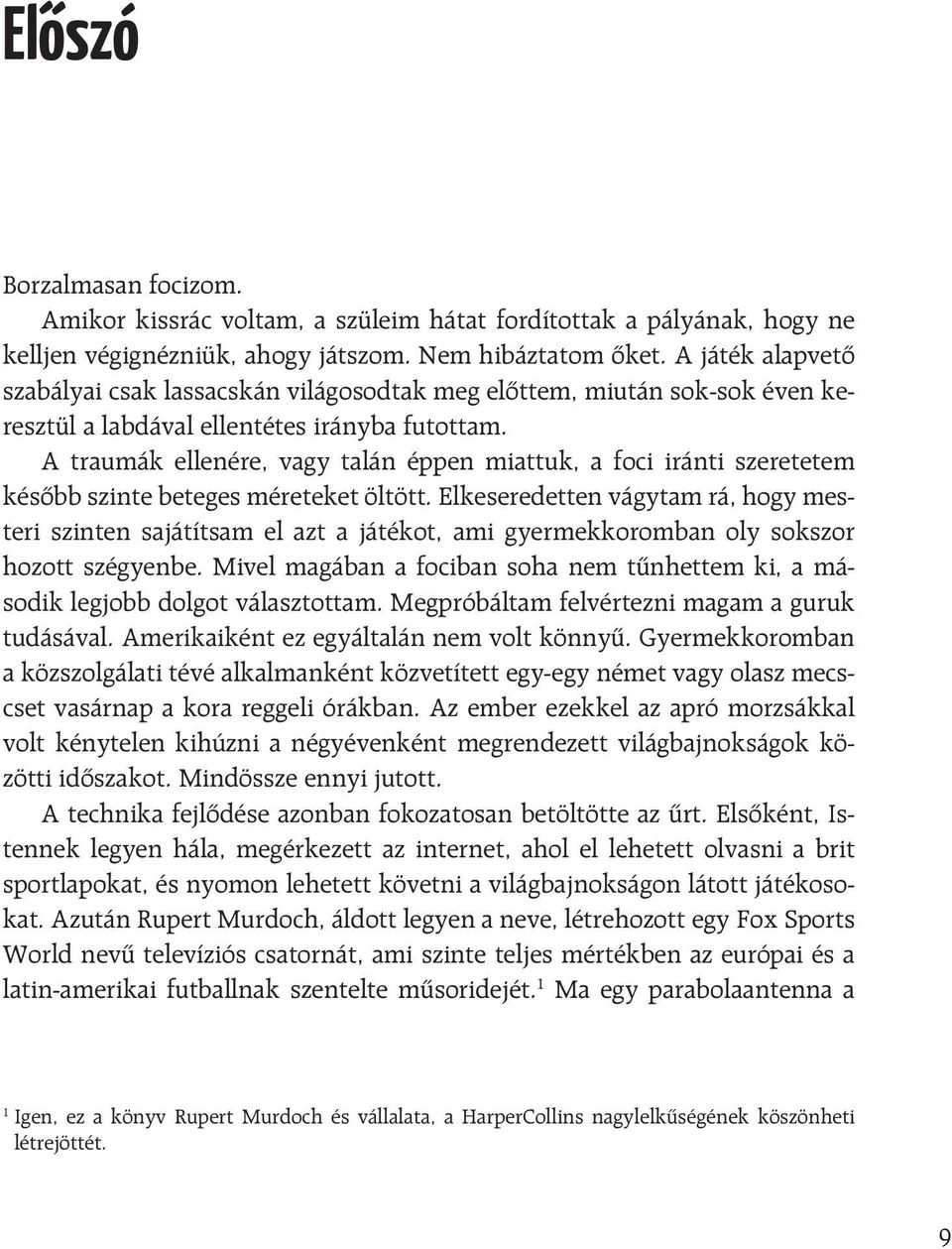 A traumák ellenére, vagy talán éppen miattuk, a foci iránti szeretetem késôbb szinte beteges méreteket öltött.