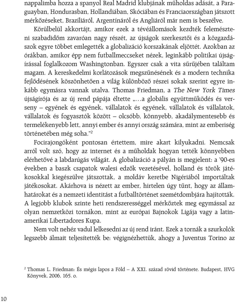 Körülbelül akkortájt, amikor ezek a tévéállomások kezdték felemészteni szabadidôm zavaróan nagy részét, az újságok szerkesztôi és a közgazdászok egyre többet emlegették a globalizáció korszakának