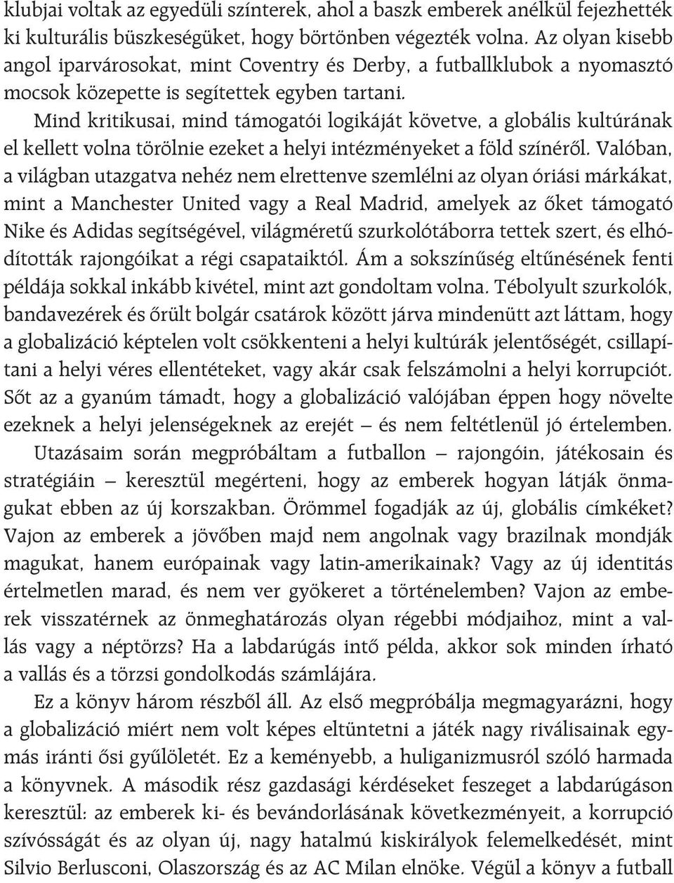 Mind kritikusai, mind támogatói logikáját követve, a globális kultúrának el kellett volna törölnie ezeket a helyi intézményeket a föld színérôl.