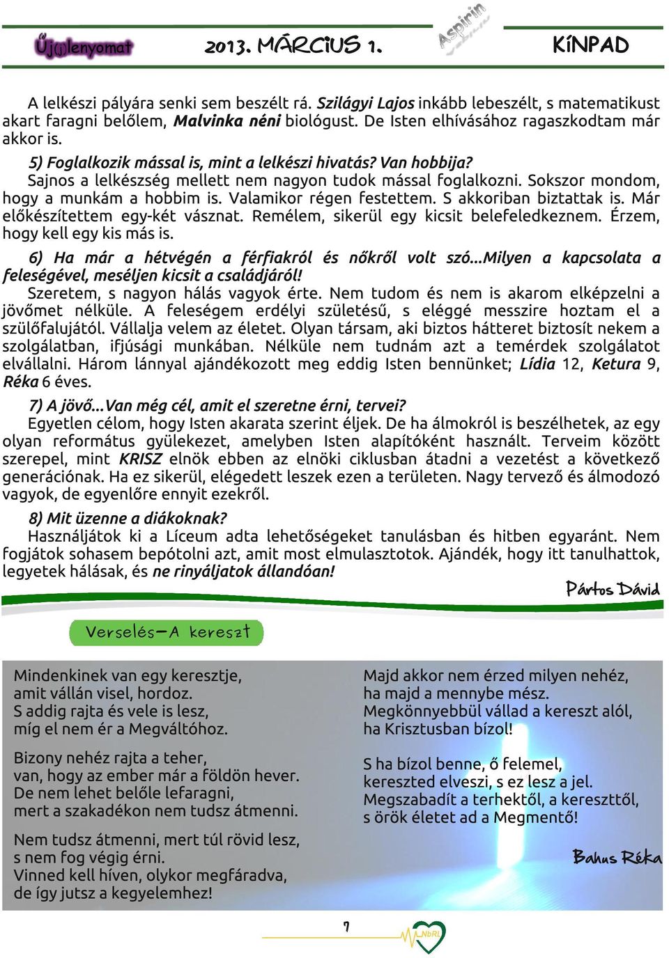 Sokszor mondom, hogy a munkám a hobbim is. Valamikor régen festettem. S akkoriban biztattak is. Már előkészítettem egy-két vásznat. Remélem, sikerül egy kicsit belefeledkeznem.