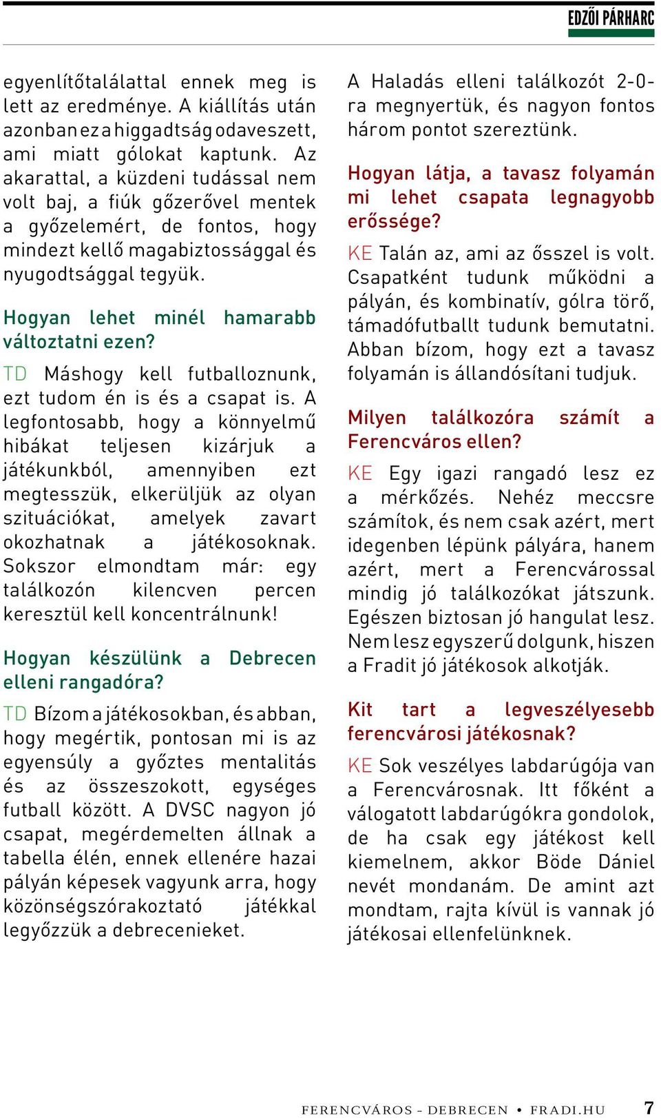 Hogyan lehet minél hamarabb változtatni ezen? TD Máshogy kell futballoznunk, ezt tudom én is és a csapat is.