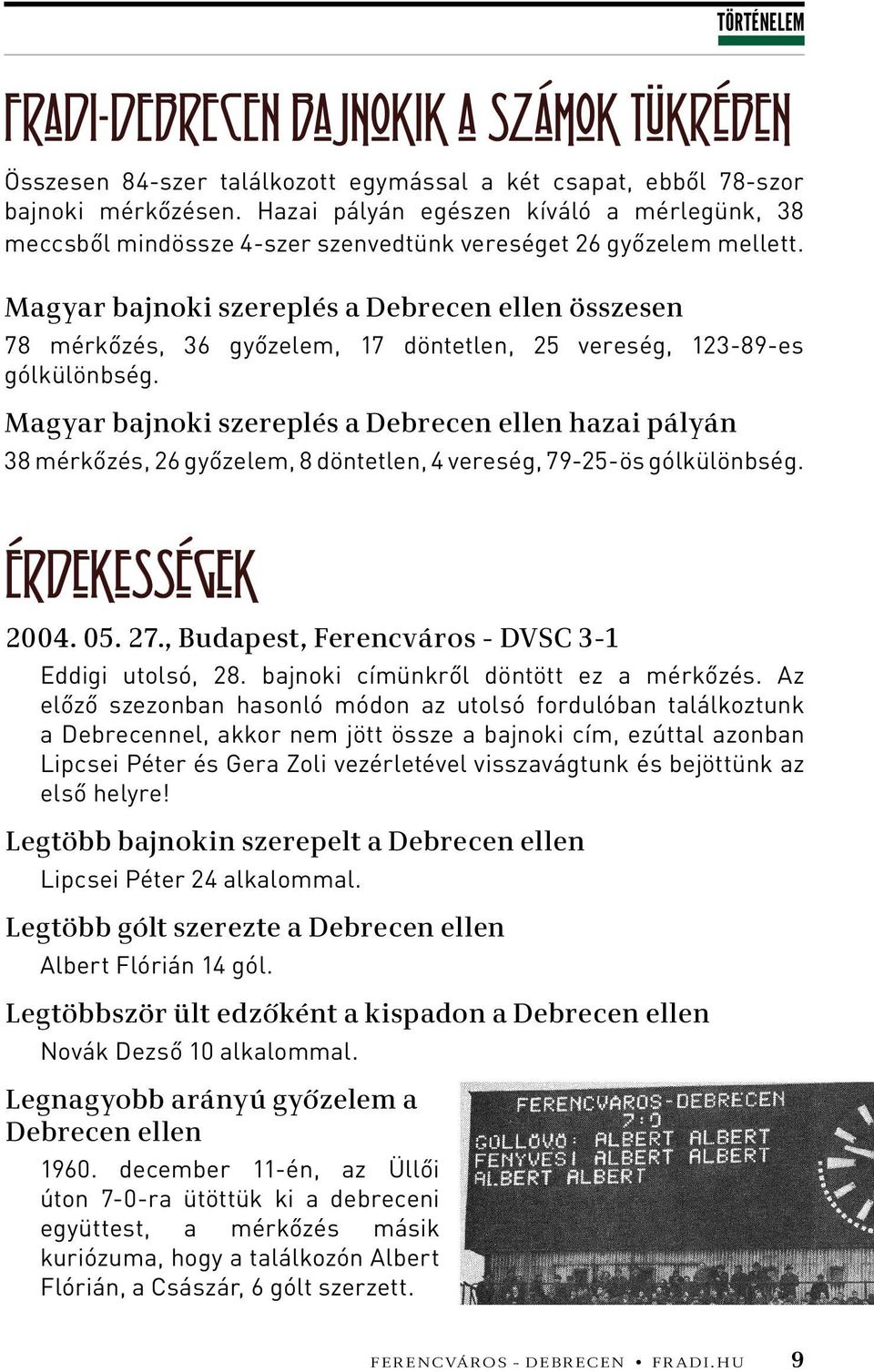 Magyar bajnoki szereplés a Debrecen ellen összesen 78 mérkőzés, 36 győzelem, 17 döntetlen, 25 vereség, 123-89-es gólkülönbség.