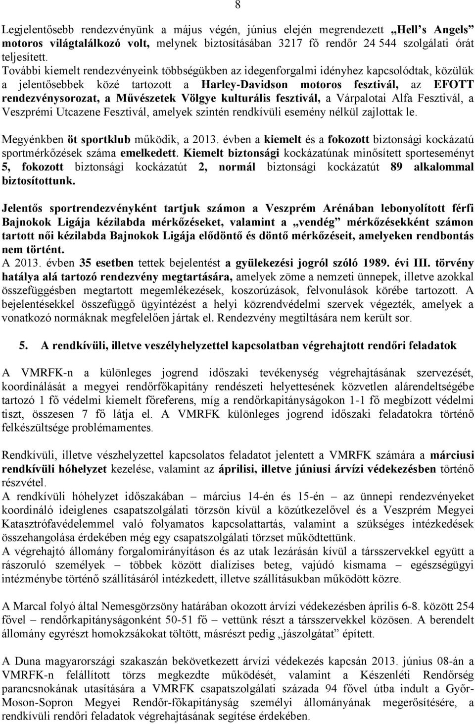 Művészetek Völgye kulturális fesztivál, a Várpalotai Alfa Fesztivál, a Veszprémi Utcazene Fesztivál, amelyek szintén rendkívüli esemény nélkül zajlottak le. Megyénkben öt sportklub működik, a 2013.