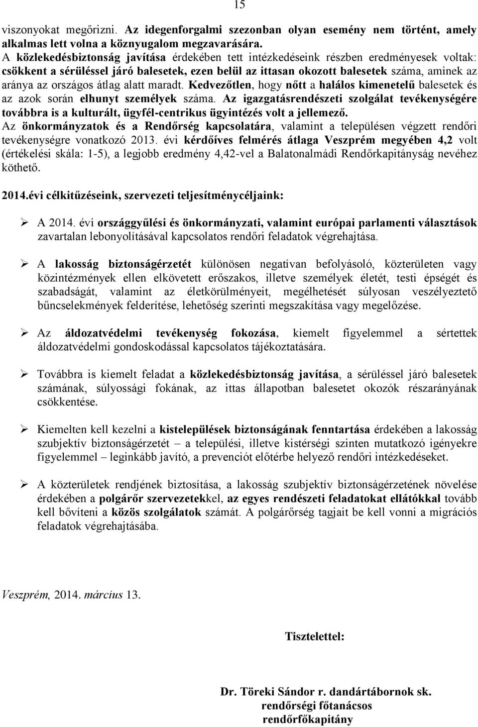 országos átlag alatt maradt. Kedvezőtlen, hogy nőtt a halálos kimenetelű balesetek és az azok során elhunyt személyek száma.