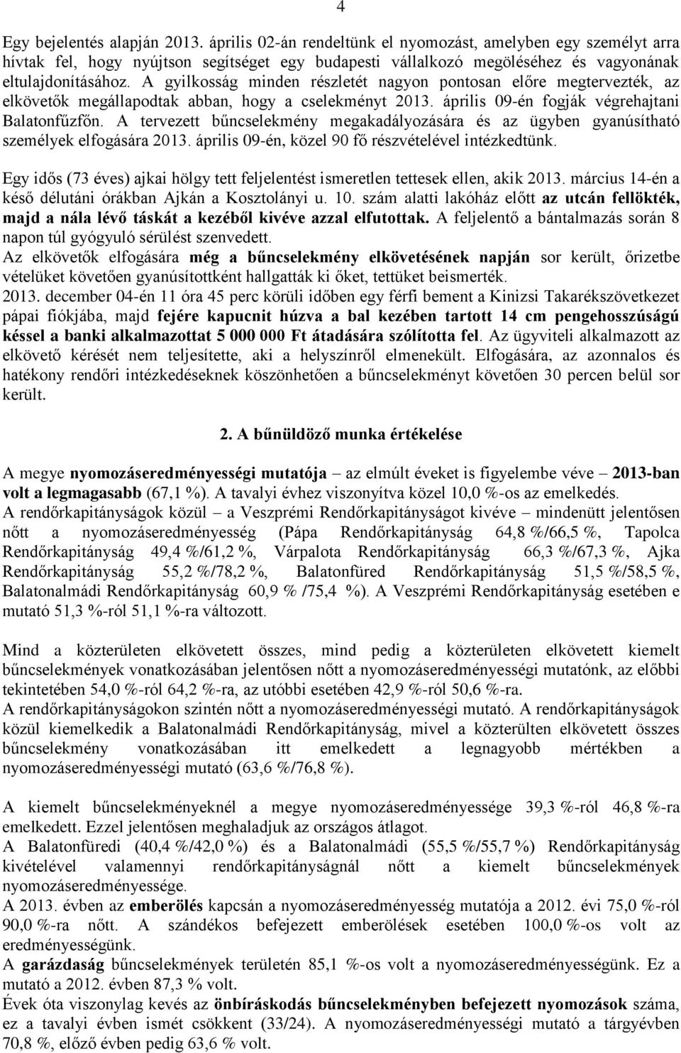 A gyilkosság minden részletét nagyon pontosan előre megtervezték, az elkövetők megállapodtak abban, hogy a cselekményt 2013. április 09-én fogják végrehajtani Balatonfűzfőn.