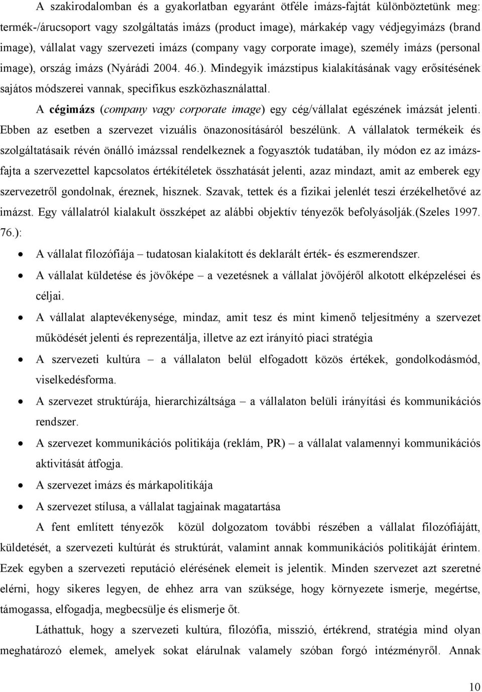 A cégimázs (company vagy corporate image) egy cég/vállalat egészének imázsát jelenti. Ebben az esetben a szervezet vizuális önazonosításáról beszélünk.