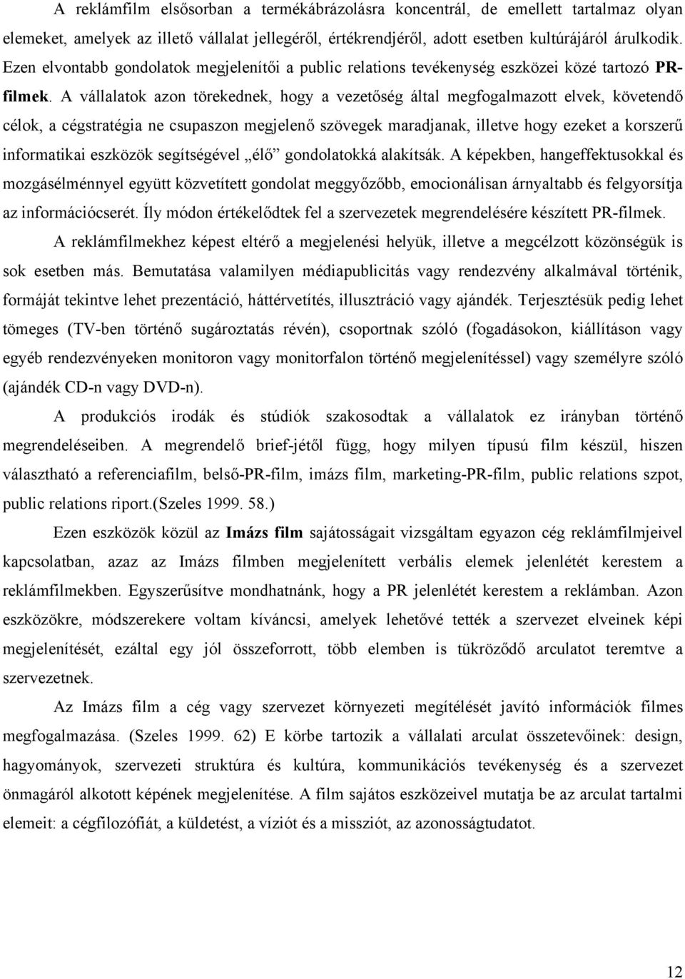 A vállalatok azon törekednek, hogy a vezetőség által megfogalmazott elvek, követendő célok, a cégstratégia ne csupaszon megjelenő szövegek maradjanak, illetve hogy ezeket a korszerű informatikai