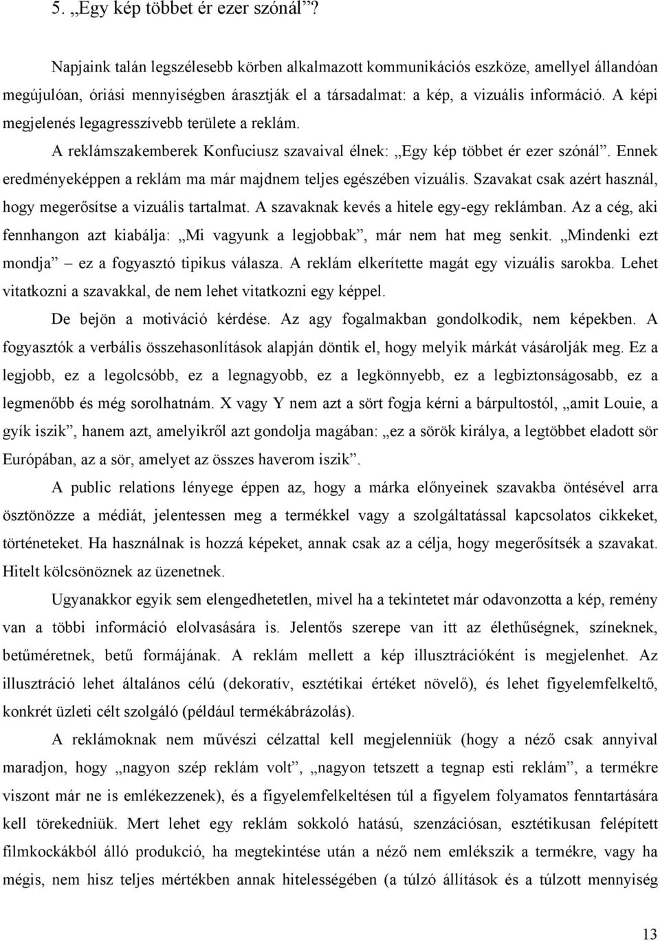 A képi megjelenés legagresszívebb területe a reklám. A reklámszakemberek Konfuciusz szavaival élnek: Egy kép többet ér ezer szónál.