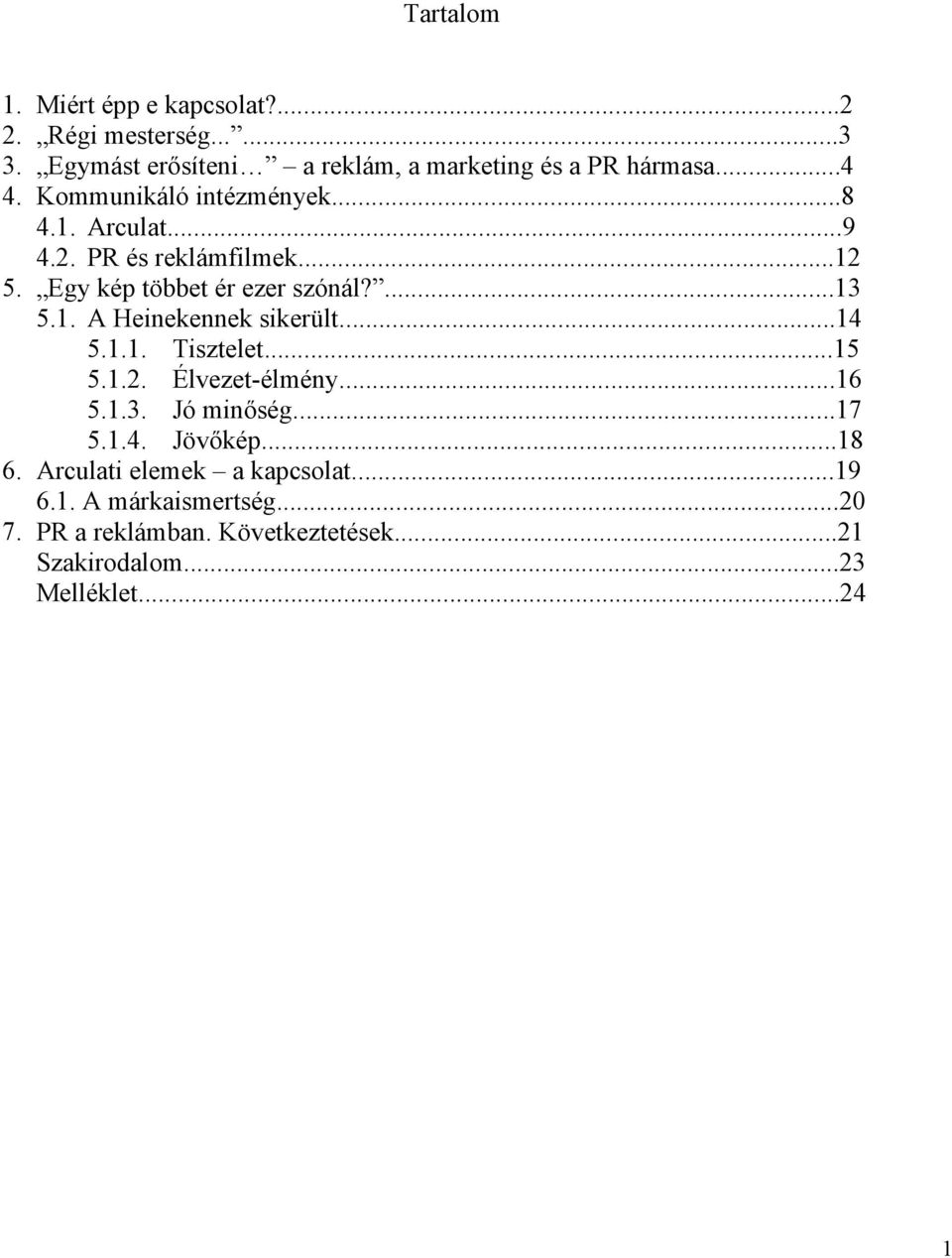 ..14 5.1.1. Tisztelet...15 5.1.2. Élvezet-élmény...16 5.1.3. Jó minőség...17 5.1.4. Jövőkép...18 6.