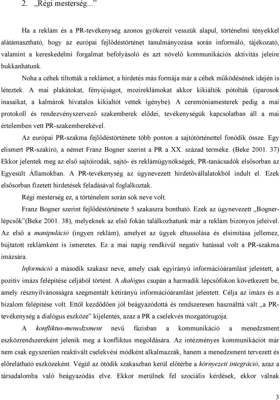 kereskedelmi forgalmat befolyásoló és azt növelő kommunikációs aktivitás jeleire bukkanhatunk. Noha a céhek tiltották a reklámot, a hirdetés más formája már a céhek működésének idején is léteztek.