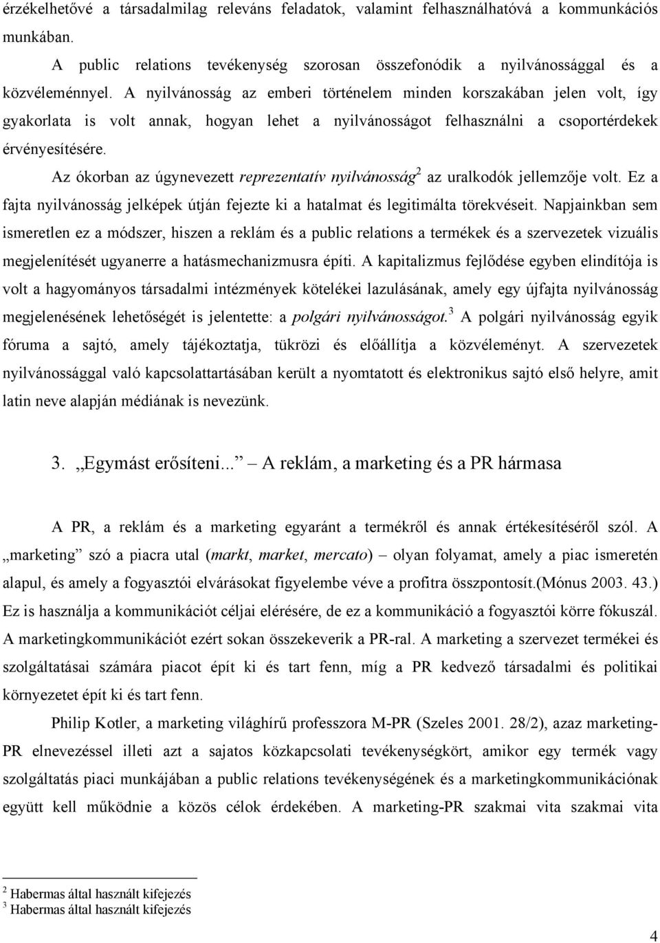 Az ókorban az úgynevezett reprezentatív nyilvánosság 2 az uralkodók jellemzője volt. Ez a fajta nyilvánosság jelképek útján fejezte ki a hatalmat és legitimálta törekvéseit.