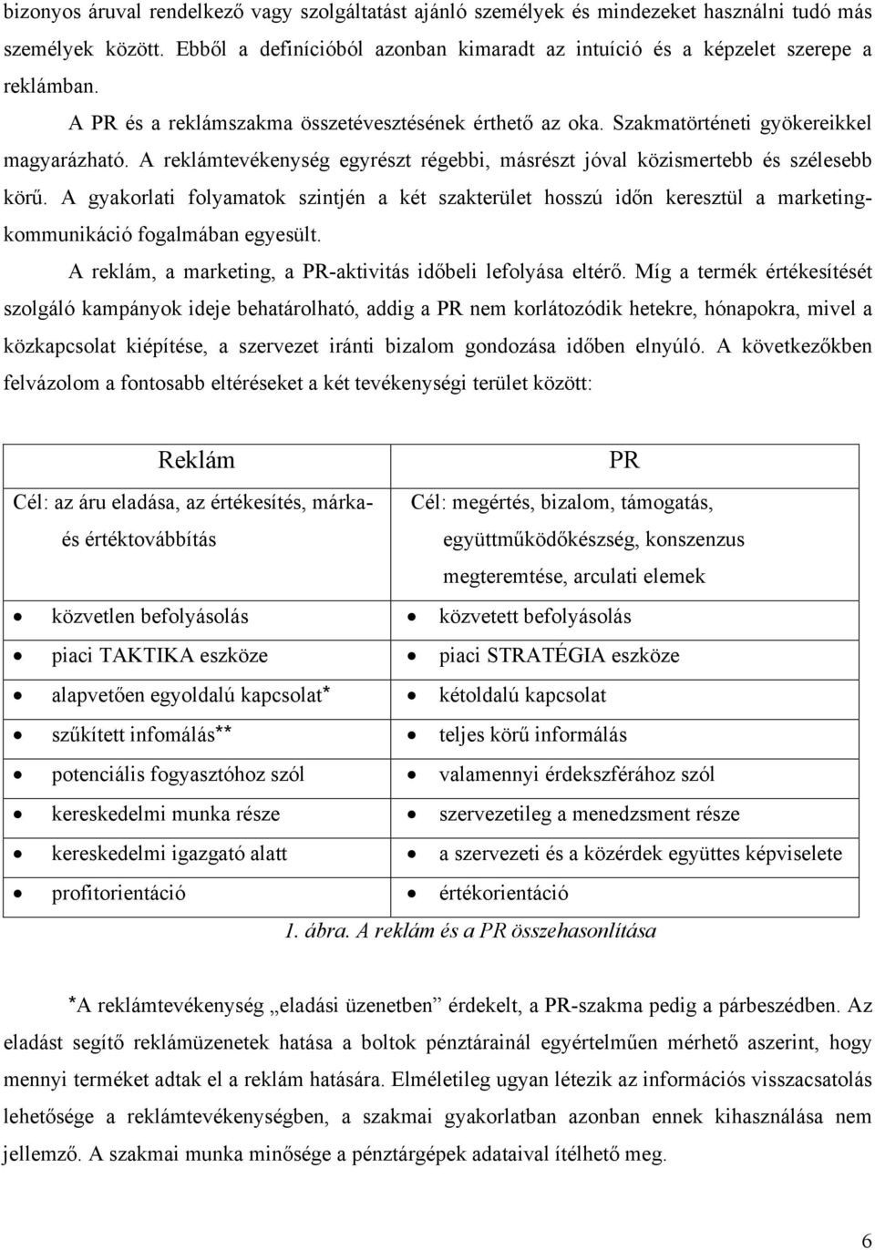 A gyakorlati folyamatok szintjén a két szakterület hosszú időn keresztül a marketingkommunikáció fogalmában egyesült. A reklám, a marketing, a PR-aktivitás időbeli lefolyása eltérő.