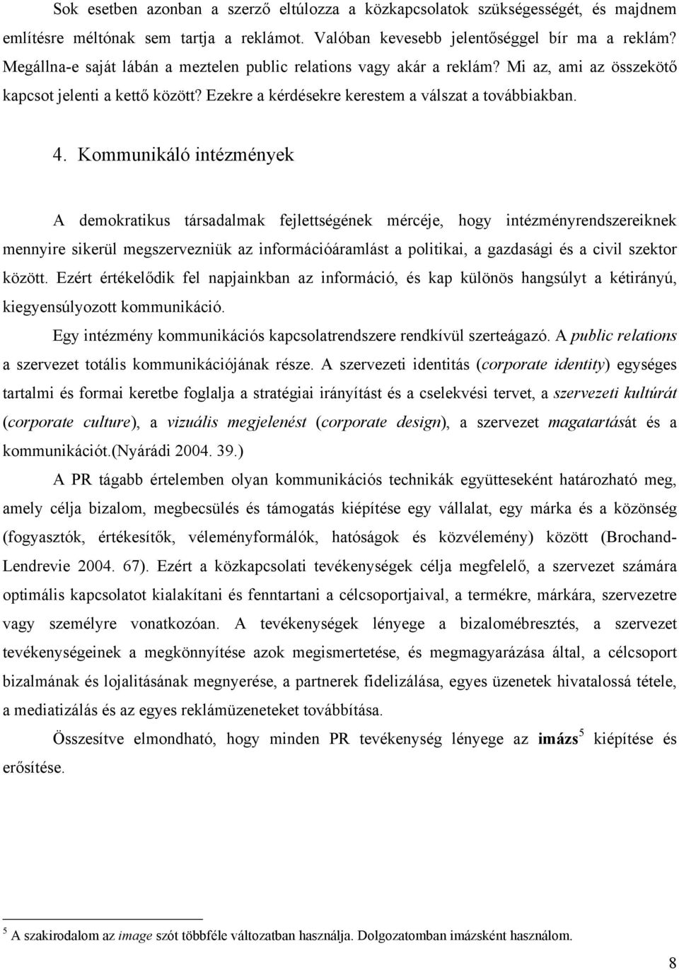 Kommunikáló intézmények A demokratikus társadalmak fejlettségének mércéje, hogy intézményrendszereiknek mennyire sikerül megszervezniük az információáramlást a politikai, a gazdasági és a civil