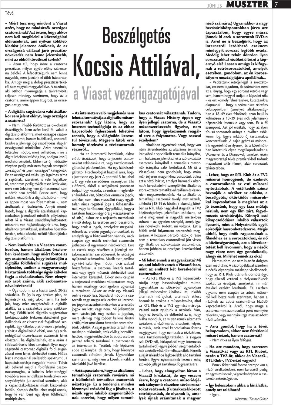 ebből következő terhek? Azon túl, hogy nőne a csatorna presztízse, milyen egyéb előny származna belőle? A lefedettségünk nem lenne nagyobb, nem jutnánk el több háztartásba.