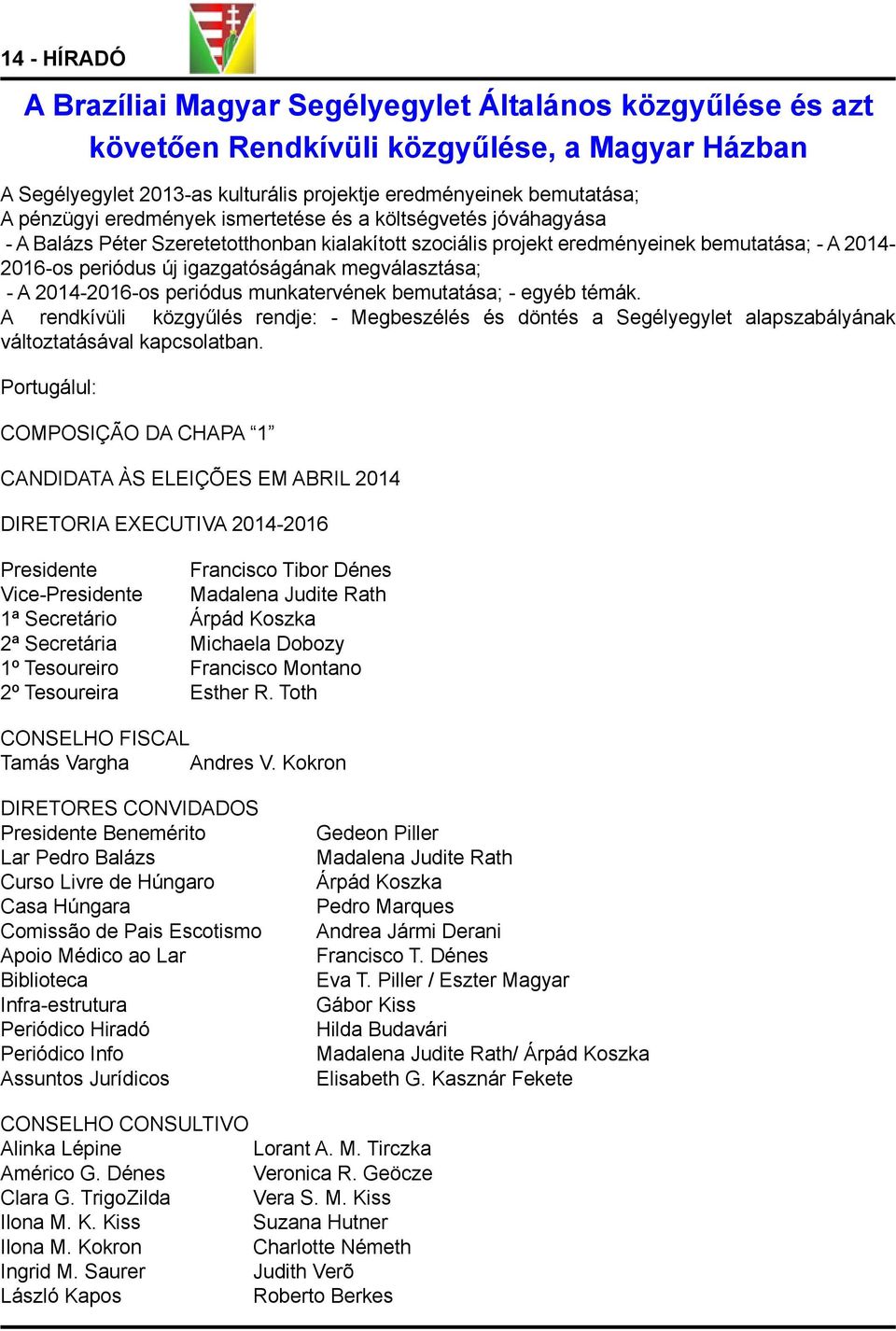 megválasztása; - A 2014-2016-os periódus munkatervének bemutatása; - egyéb témák. A rendkívüli közgyűlés rendje: - Megbeszélés és döntés a Segélyegylet alapszabályának változtatásával kapcsolatban.