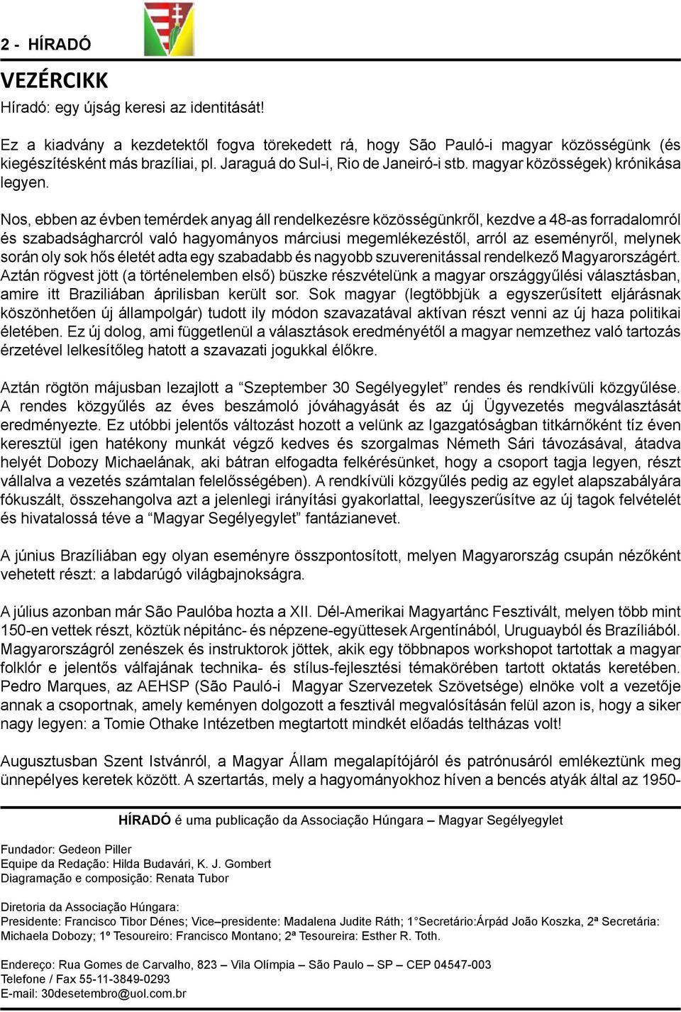 Nos, ebben az évben temérdek anyag áll rendelkezésre közösségünkről, kezdve a 48-as forradalomról és szabadságharcról való hagyományos márciusi megemlékezéstől, arról az eseményről, melynek során oly