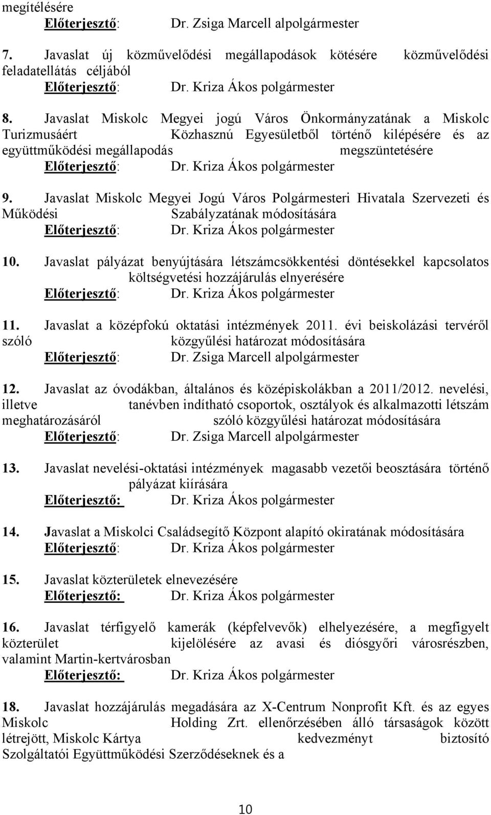 Kriza Ákos polgármester 9. Javaslat Miskolc Megyei Jogú Város i Hivatala Szervezeti és Működési Szabályzatának módosítására Előterjesztő: Dr. Kriza Ákos polgármester 10.