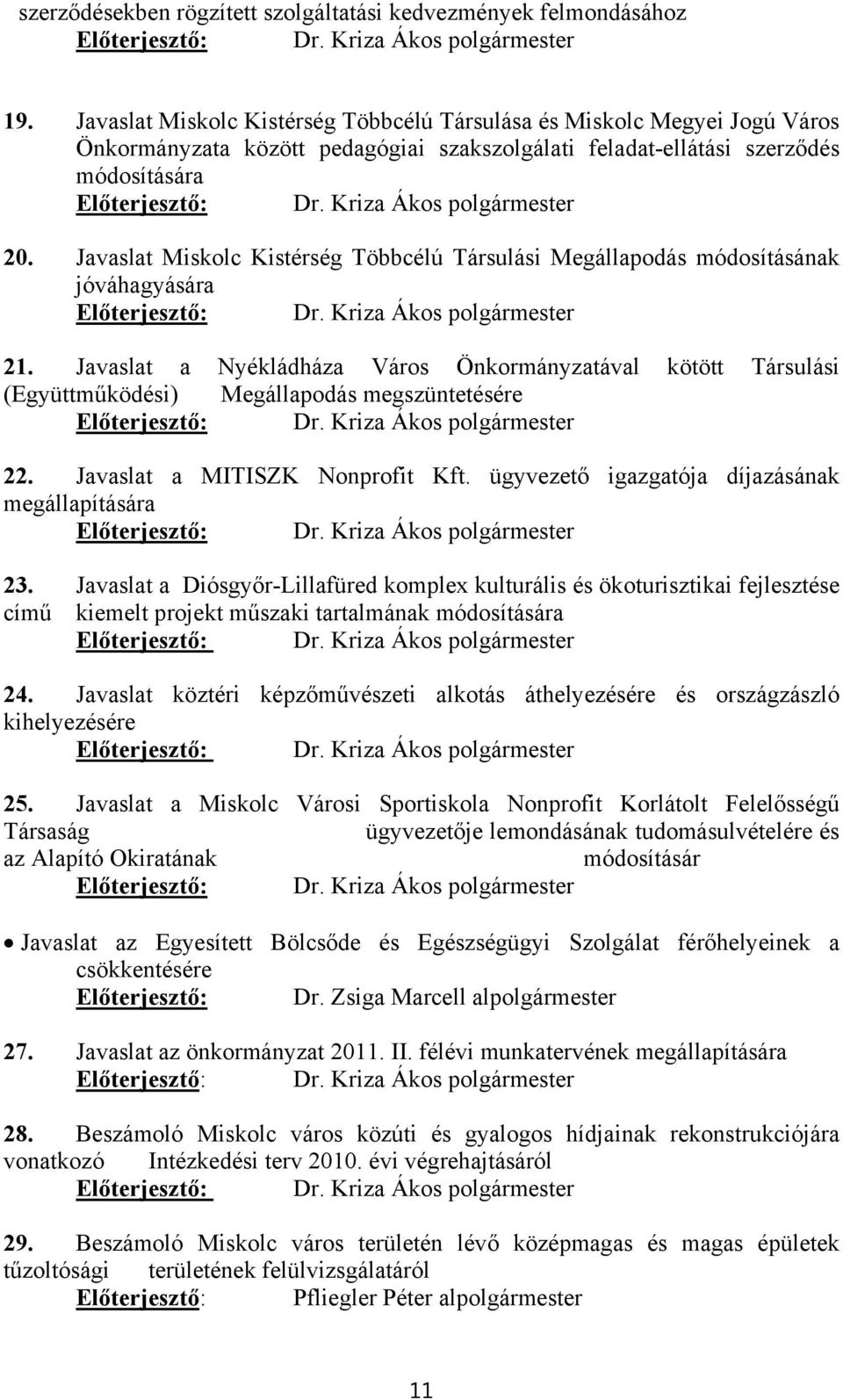 Kriza Ákos polgármester 20. Javaslat Miskolc Kistérség Többcélú Társulási Megállapodás módosításának jóváhagyására Előterjesztő: Dr. Kriza Ákos polgármester 21.