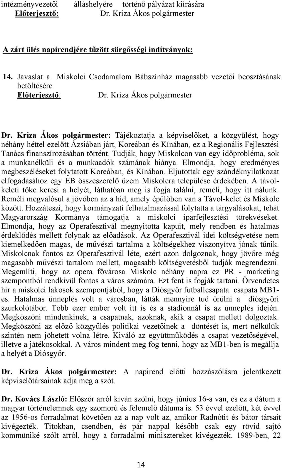 Kriza Ákos polgármester: Tájékoztatja a képviselőket, a közgyűlést, hogy néhány héttel ezelőtt Ázsiában járt, Koreában és Kínában, ez a Regionális Fejlesztési Tanács finanszírozásában történt.